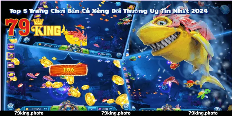 Ưu Điểm Của Bắn Cá Xèng 79King